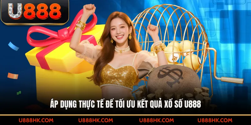 Áp dụng thực tế để tối ưu kết quả xổ số U888