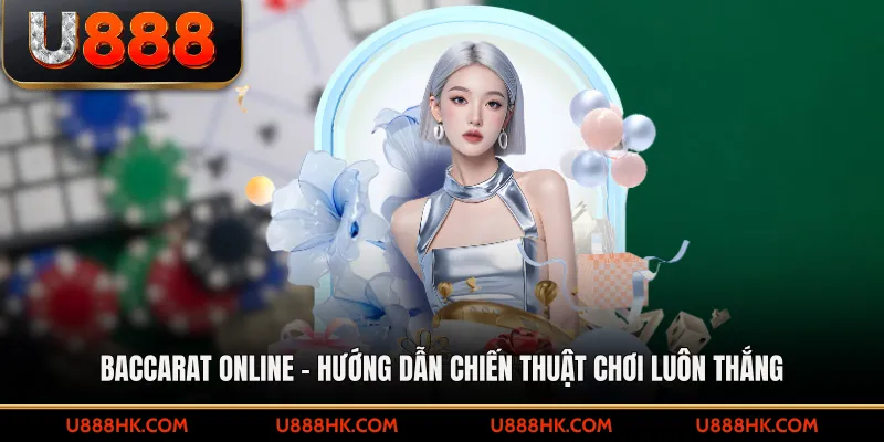 Baccarat online – Hướng dẫn chiến thuật chơi tăng tỉ lệ thắng