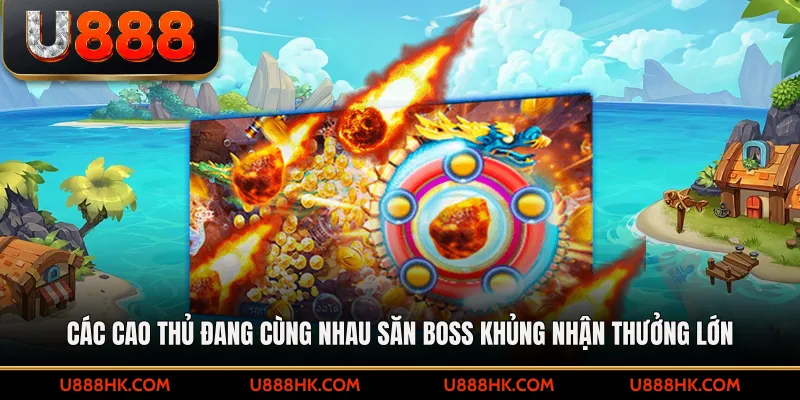 Các cao thủ đang cùng nhau săn Boss khủng nhận thưởng lớn