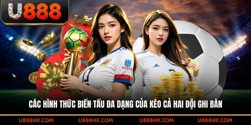 Các hình thức biến tấu đa dạng của kèo cả hai đội ghi bàn