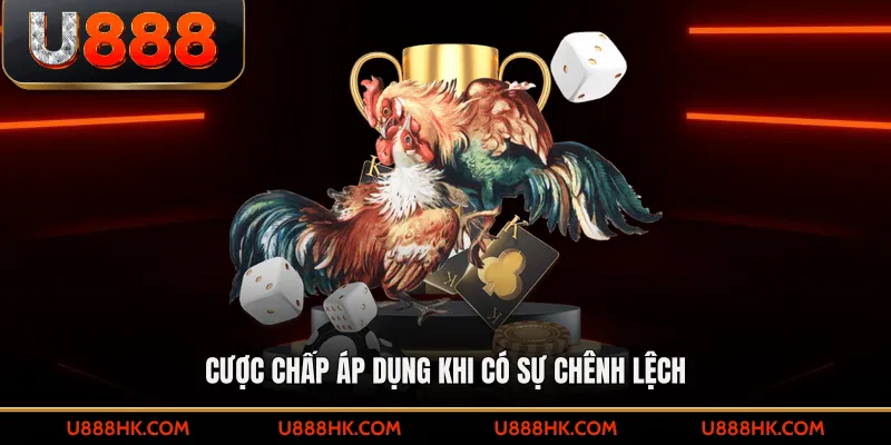 Cược chấp áp dụng khi có sự chênh lệch 