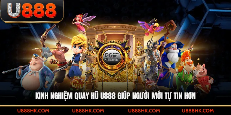 Kinh nghiệm quay hũ U888 giúp người mới tự tin hơn