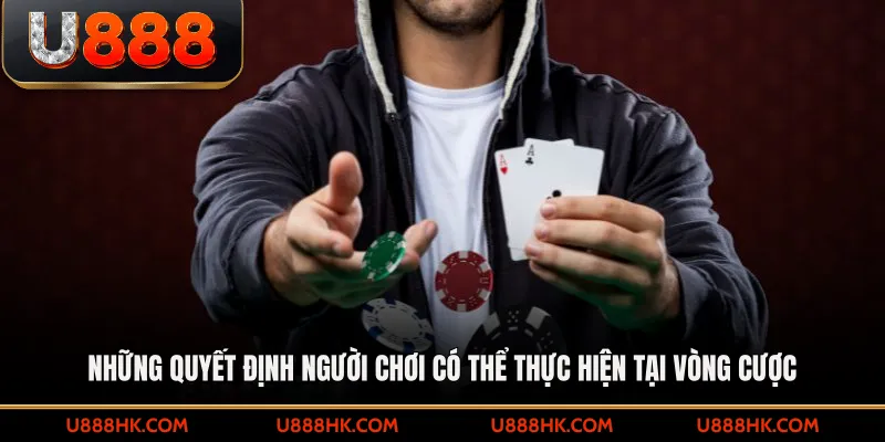 Những quyết định người chơi có thể thực hiện tại vòng cược 