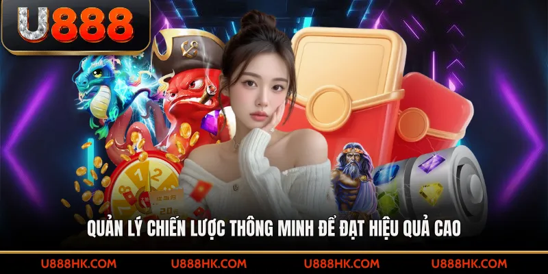 Quản lý chiến lược thông minh để đạt hiệu quả cao 