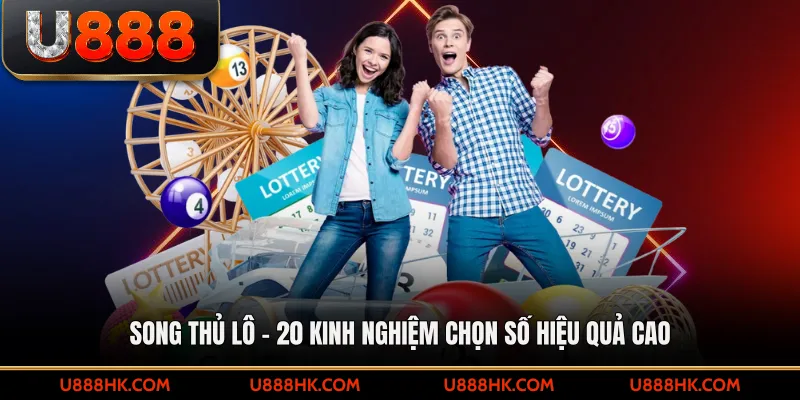 Song thủ lô – 20 kinh nghiệm chọn số hiệu quả từ chuyên gia
