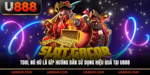 Tool nổ hũ là gì? Hướng dẫn sử dụng hiệu quả tại U888