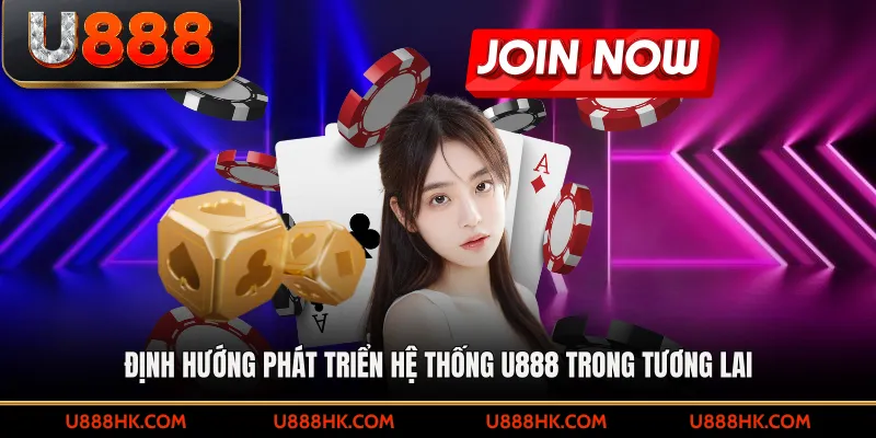Định hướng phát triển hệ thống U888 trong tương lai