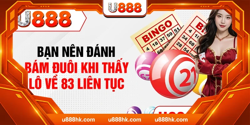 Bạn nên đánh bám đuôi khi thấy lô về 83 liên tục