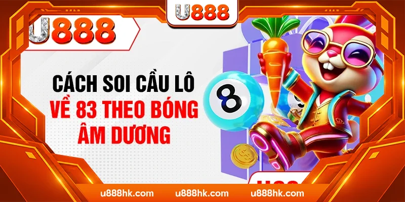 Cách soi cầu lô về 83 theo bóng âm dương