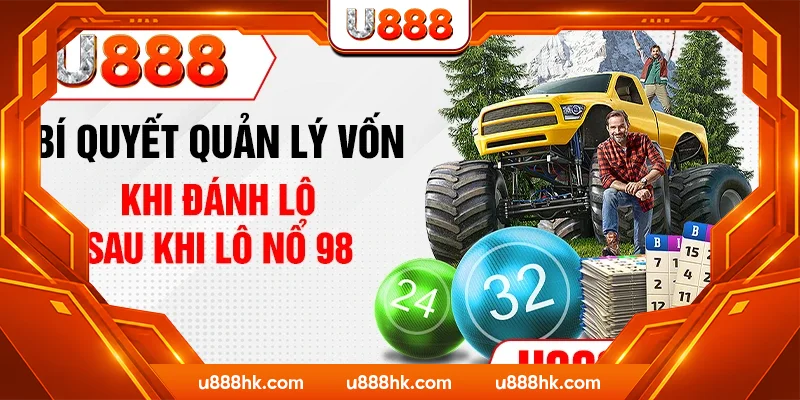 Bí quyết quản lý vốn khi đánh lô sau khi lô nổ 98 Bí quyết quản lý vốn khi đánh lô sau khi lô nổ 98