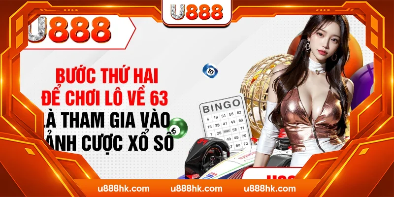 Bước thứ hai để chơi lô về 63 là tham gia vào sảnh cược xổ số