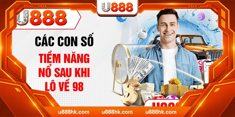 Các con số tiềm năng nổ sau khi lô về 98 Các con số tiềm năng nổ sau khi lô về 98
