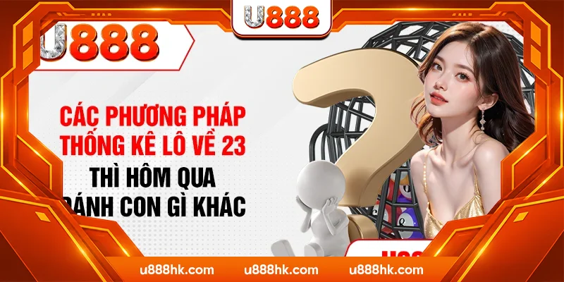Các phương pháp thống kê lô về 23 thì hôm qua đánh con gì khác Các phương pháp thống kê lô về 23 thì hôm qua đánh con gì khác