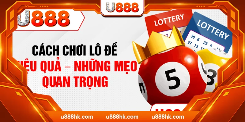 Cách chơi lô đề hiệu quả – Những mẹo quan trọng