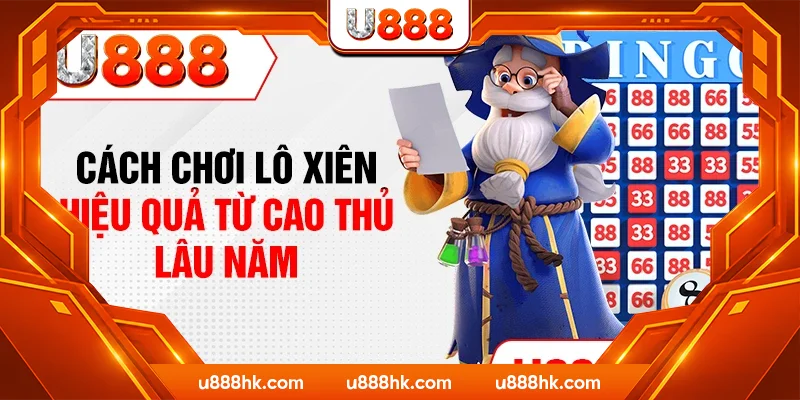 Cách chơi lô xiên hiệu quả từ cao thủ lâu năm