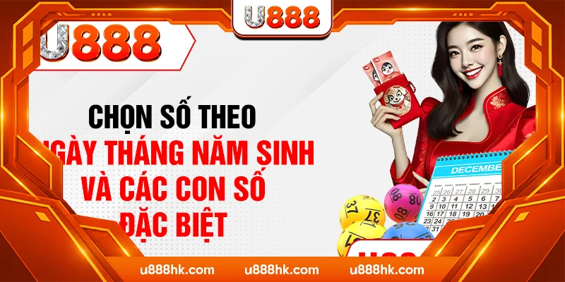 Chọn số theo ngày tháng năm sinh và các con số đặc biệt