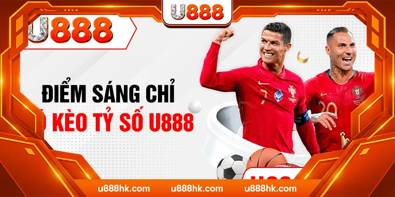 Điểm sáng chỉ có kèo tỷ số U888
