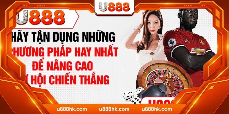 Hãy tận dụng những phương pháp hay nhất để nâng cao cơ hội chiến thắng Hãy tận dụng những phương pháp hay nhất để nâng cao cơ hội chiến thắng