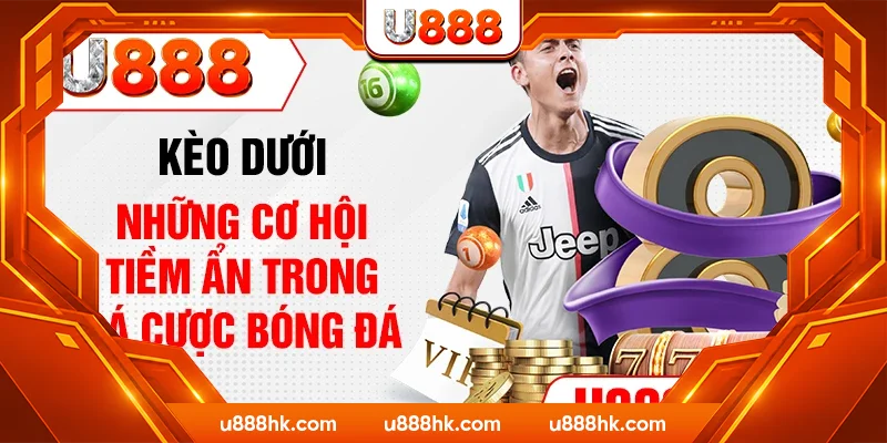 Kèo Dưới – Những Cơ Hội Tiềm Ẩn Trong Cá Cược Bóng Đá