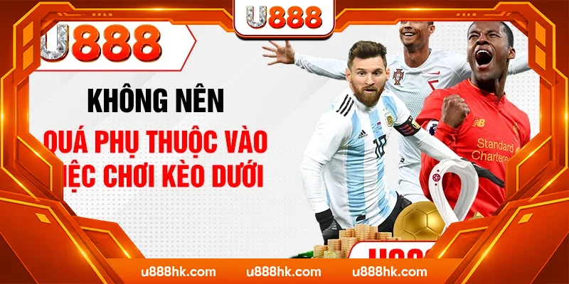Không nên quá phụ thuộc vào việc chơi kèo dưới Không nên quá phụ thuộc vào việc chơi kèo dưới