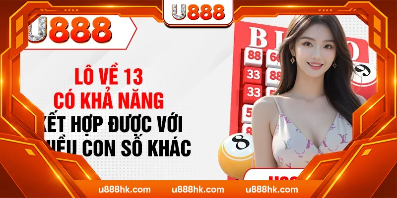 Lô về 13 có khả năng kết hợp được với nhiều con số khác Lô về 13 có khả năng kết hợp được với nhiều con số khác