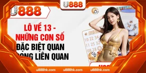 Lô Về 13 - Những Con Số Đặc Biệt Quan Trọng Liên Quan