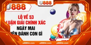 Lô Về 53 - Luận Giải Chính Xác Ngày Mai Nên Đánh Con Gì