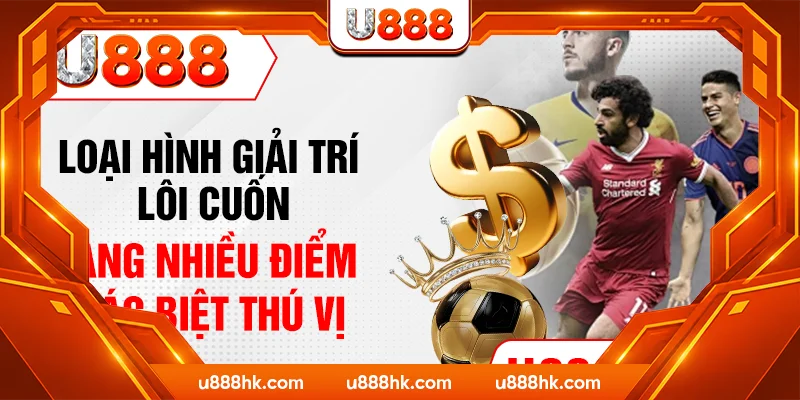 Loại hình giải trí lôi cuốn mang nhiều điểm khác biệt thú vị Loại hình giải trí lôi cuốn mang nhiều điểm khác biệt thú vị