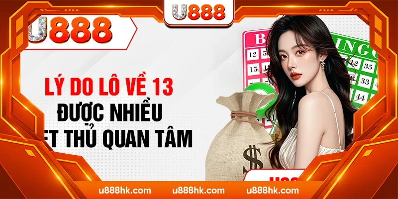 Lý do lô về 13 được nhiều bet thủ quan tâm Lý do lô về 13 được nhiều bet thủ quan tâm
