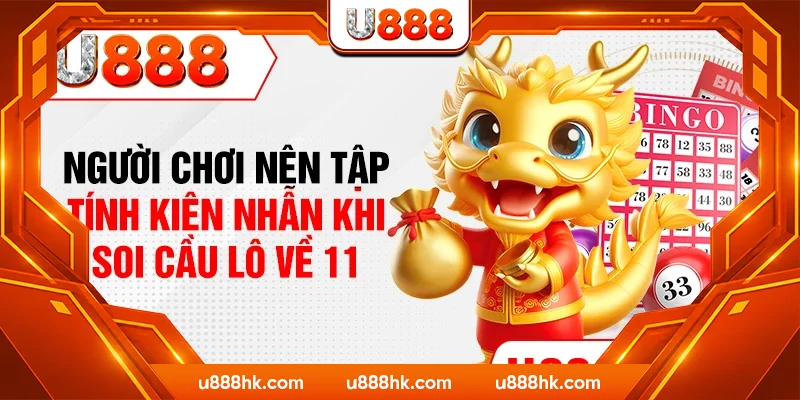 Người chơi nên tập tính kiên nhẫn khi soi cầu lô về 11 Người chơi nên tập tính kiên nhẫn khi soi cầu lô về 11