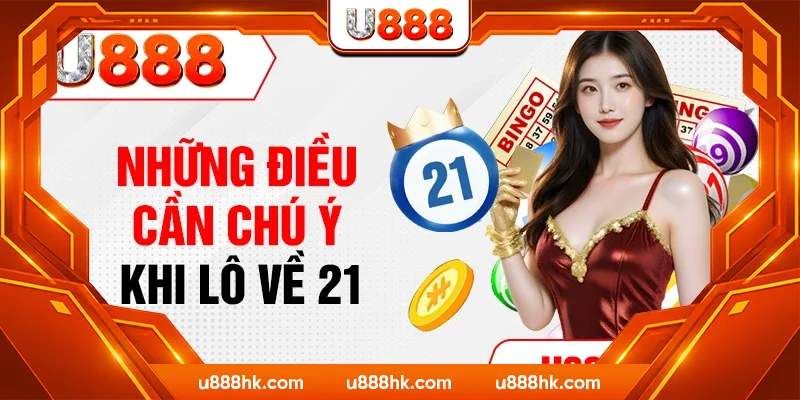 Những điều cần chú ý khi lô về 21 Những điều cần chú ý khi lô về 21