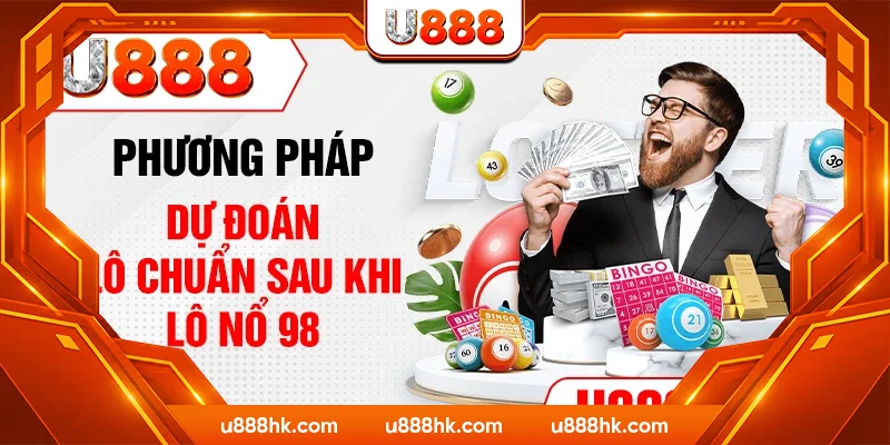 Phương pháp dự đoán lô chuẩn sau khi lô nổ 98 Phương pháp dự đoán lô chuẩn sau khi lô nổ 98