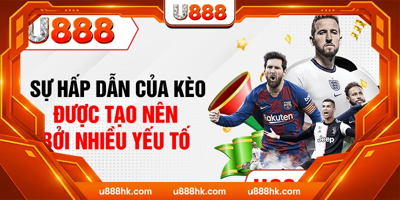 Sự hấp dẫn của kèo được tạo nên bởi nhiều yếu tố Sự hấp dẫn của kèo được tạo nên bởi nhiều yếu tố