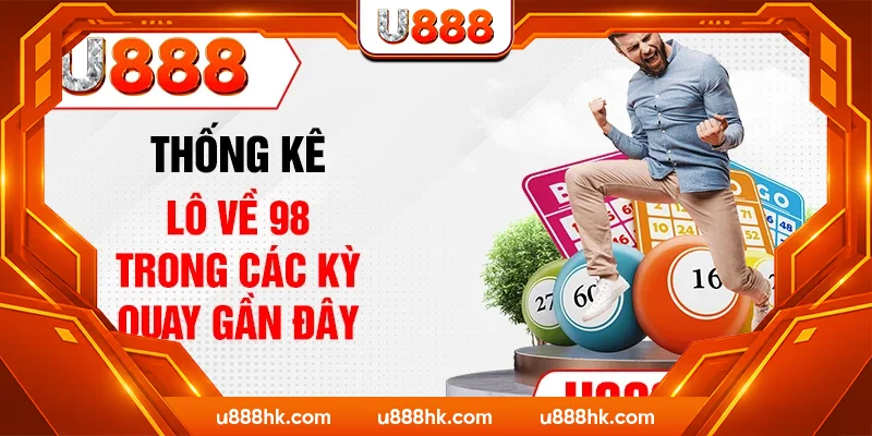 Thống kê lô về 98 trong các kỳ quay gần đây Thống kê lô về 98 trong các kỳ quay gần đây