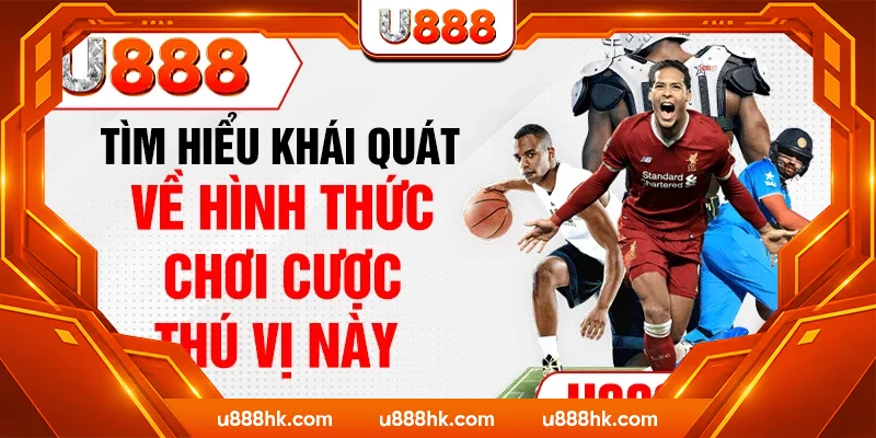 Tìm hiểu khái quát về hình thức chơi cược thú vị này