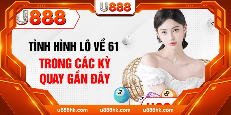 Tình hình lô về 61 trong các kỳ quay gần đây Tình hình lô về 61 trong các kỳ quay gần đây